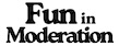 Fun in Moderation